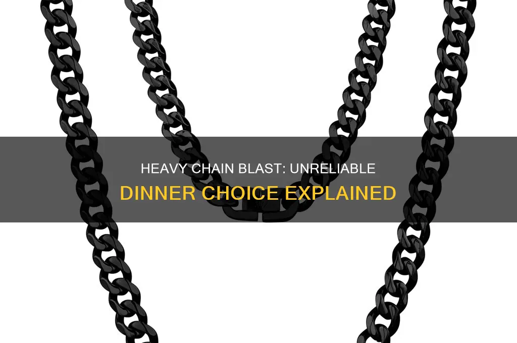 why is heavy chain blast not as reliable for dinner