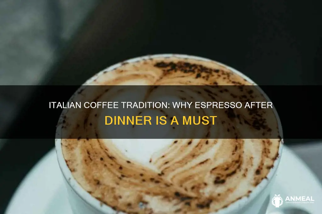 why italians drink coffee after dinner