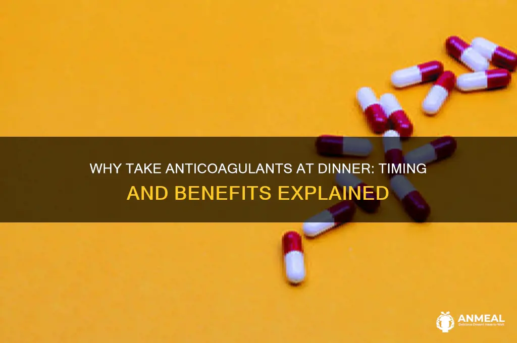 why must anticoagulant be taken at dinner