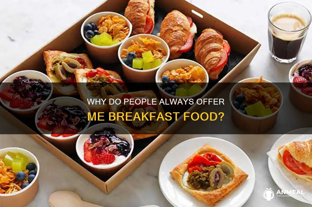why people offer me breakfast food
