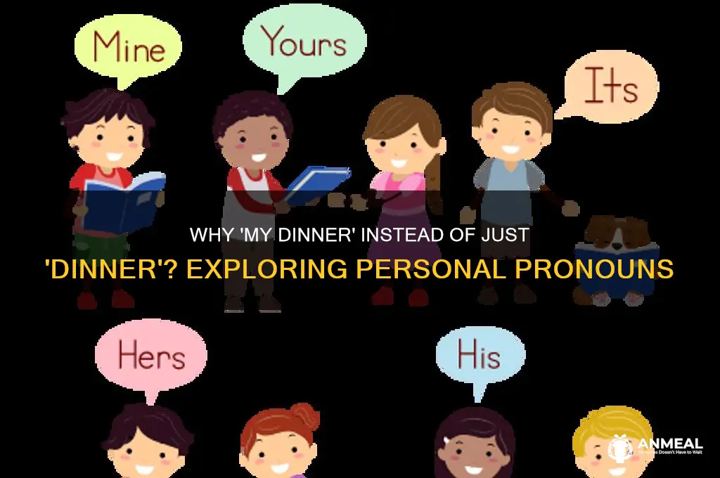 why say my dinner instead of dinner