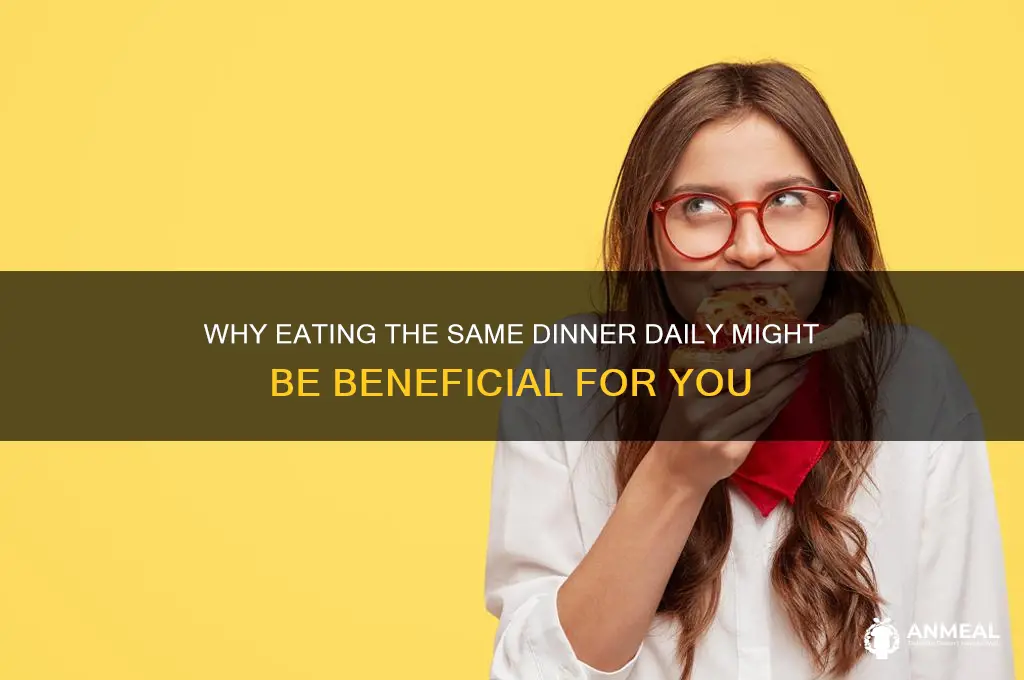 why someone feeds you the same dinner everyday