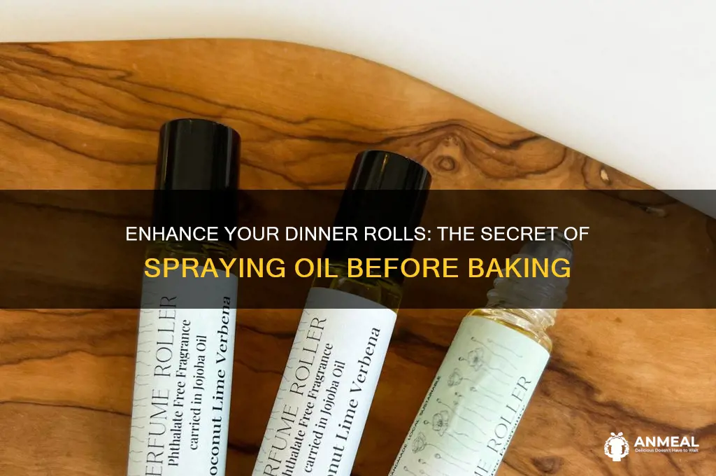 why spray oil on dinner rolls before bakinh