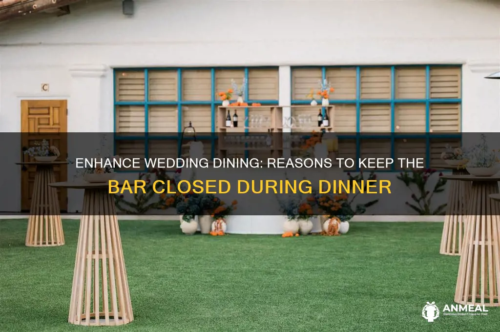 why to keep bar closed during dinner wedding