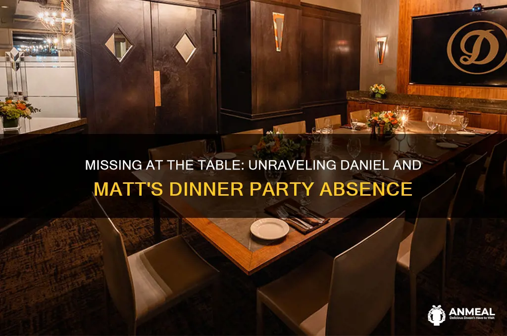 why were daniel and matt not at the dinner party