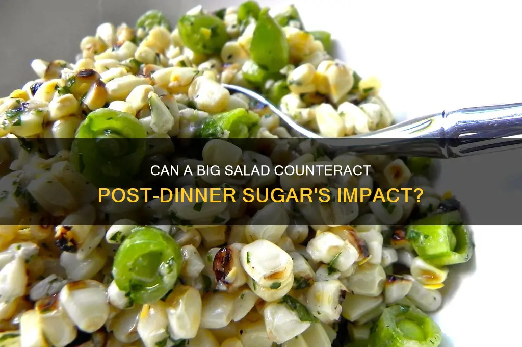 will a large salad drown any effects of post-dinner sugar