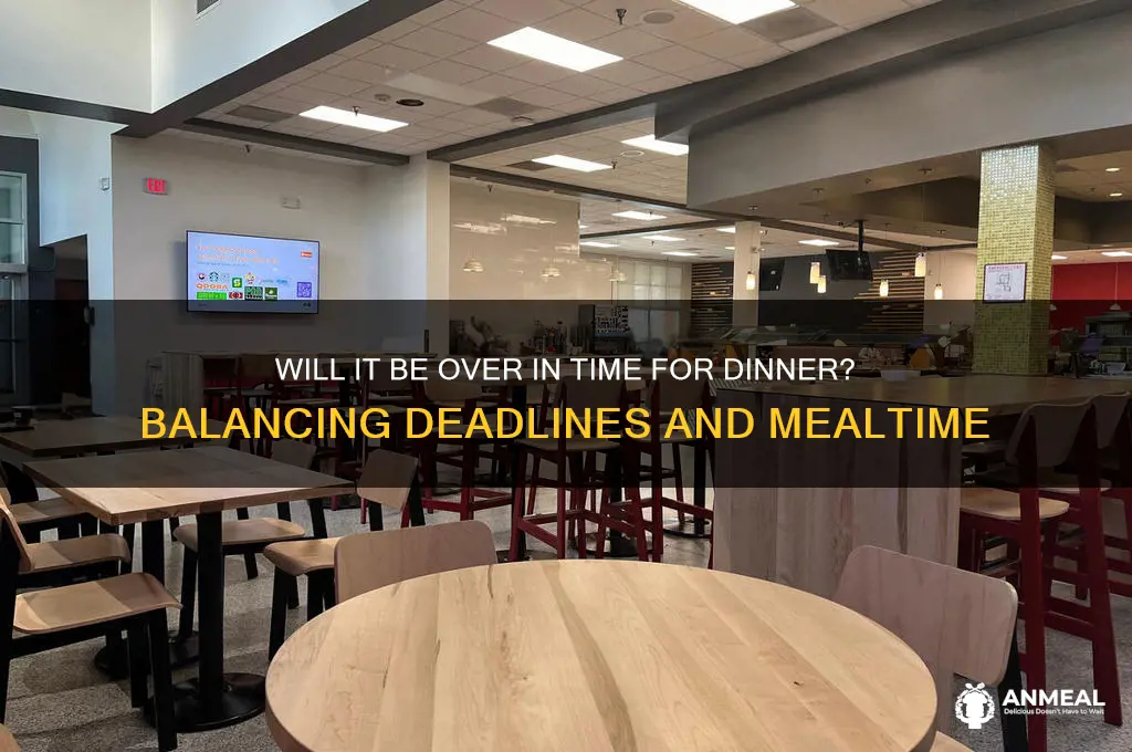 will it be over in time for dinner