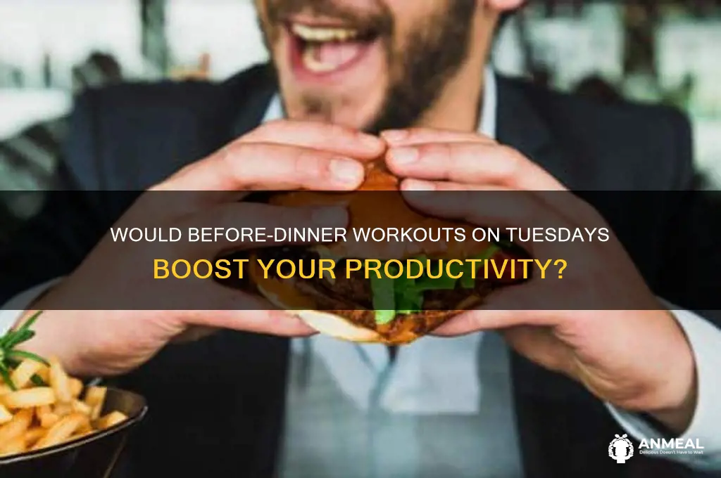 would before dinner work tuesday