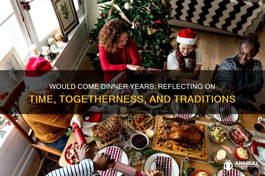 would come dinner years