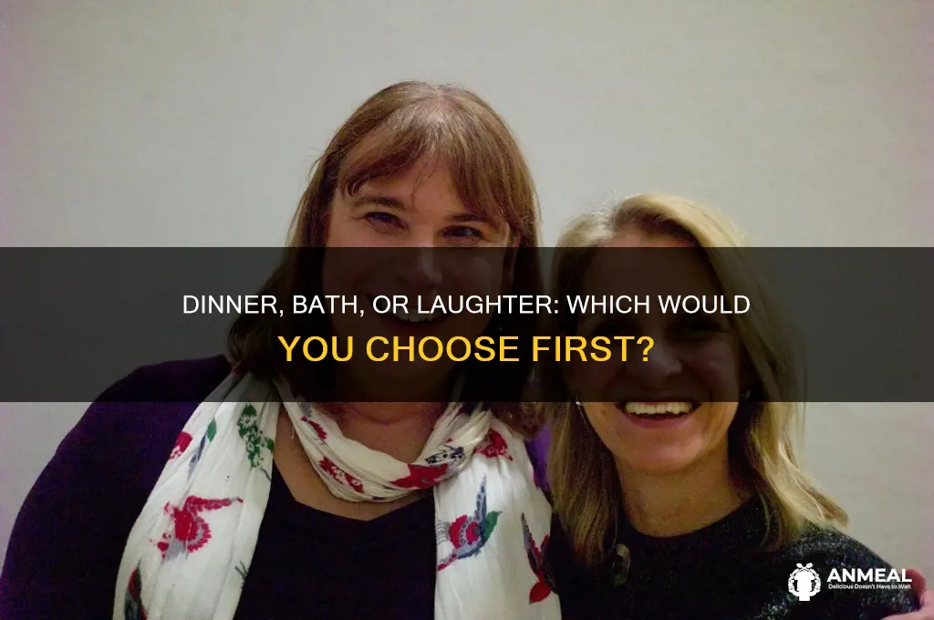 would you like dinner first bath or funny