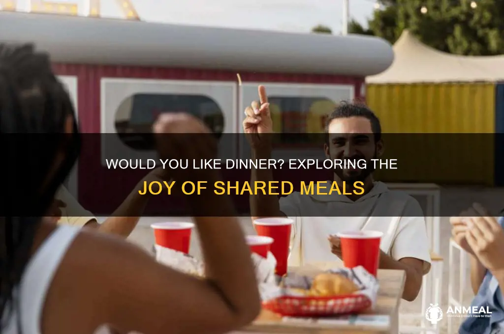 would you like dinner