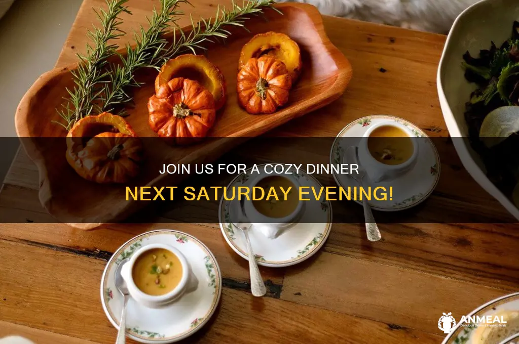 would you like to come over for dinner next saturday