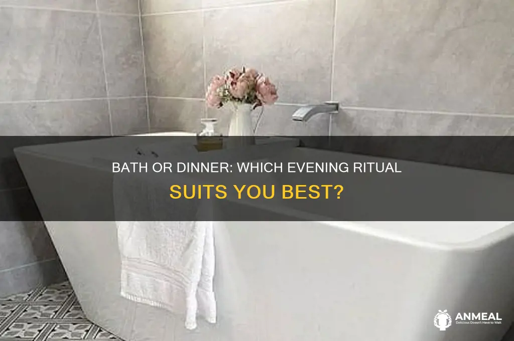 would you prefer to have a bath or maybe dinner